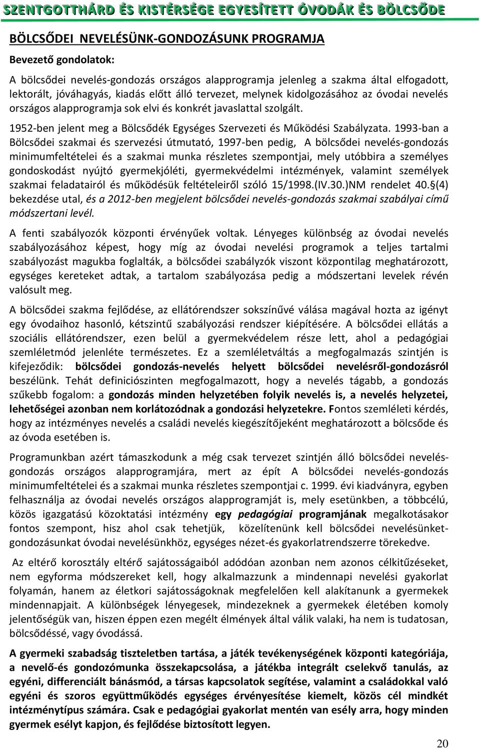 1993-ban a Bölcsődei szakmai és szervezési útmutató, 1997-ben pedig, A bölcsődei nevelés-gondozás minimumfeltételei és a szakmai munka részletes szempontjai, mely utóbbira a személyes gondoskodást