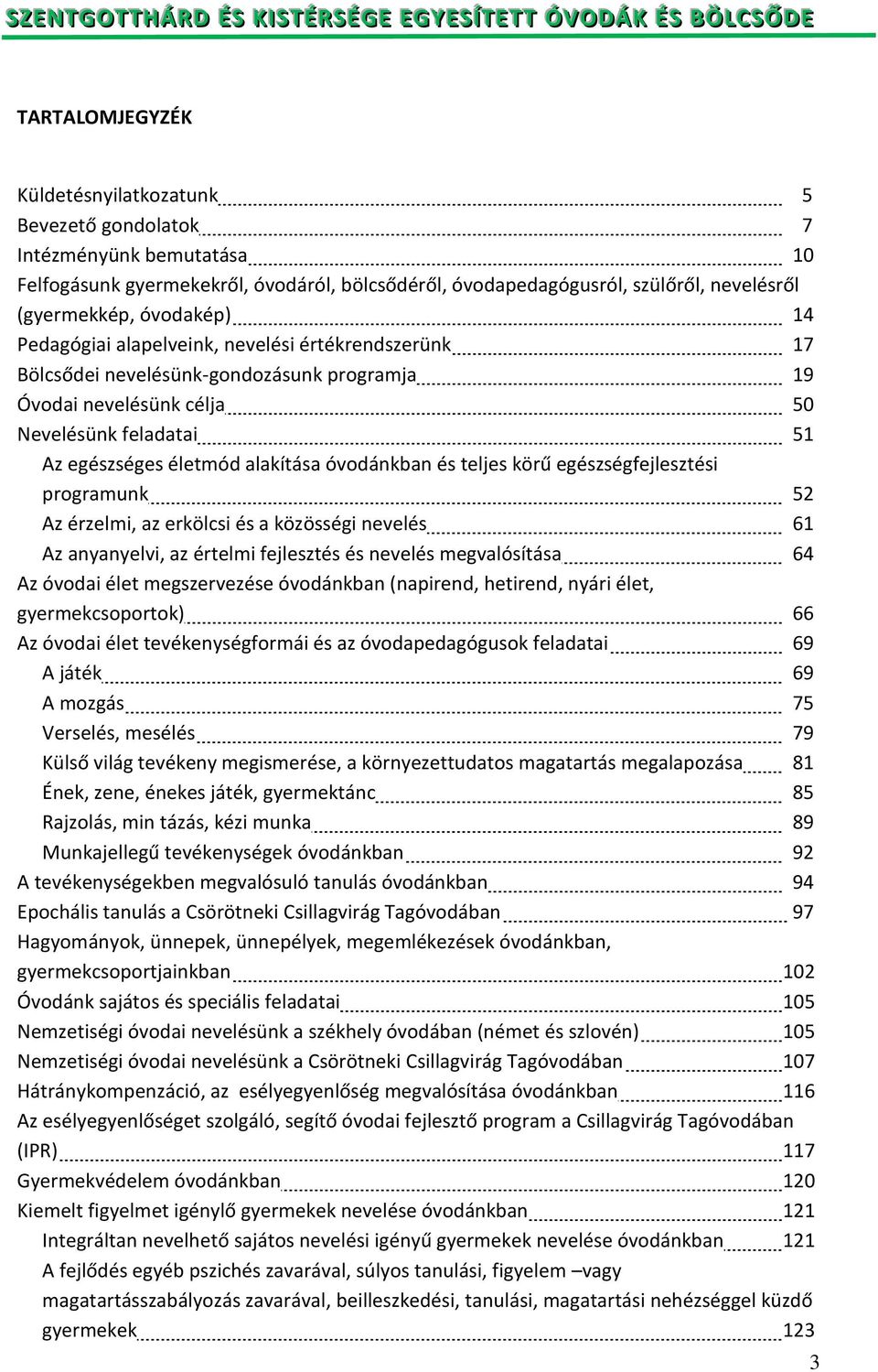 óvodánkban és teljes körű egészségfejlesztési programunk 52 Az érzelmi, az erkölcsi és a közösségi nevelés 61 Az anyanyelvi, az értelmi fejlesztés és nevelés megvalósítása 64 Az óvodai élet