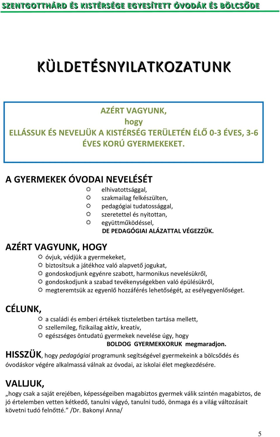 AZÉRT VAGYUNK, HOGY óvjuk, védjük a gyermekeket, biztosítsuk a játékhoz való alapvető jogukat, gondoskodjunk egyénre szabott, harmonikus nevelésükről, gondoskodjunk a szabad tevékenységekben való