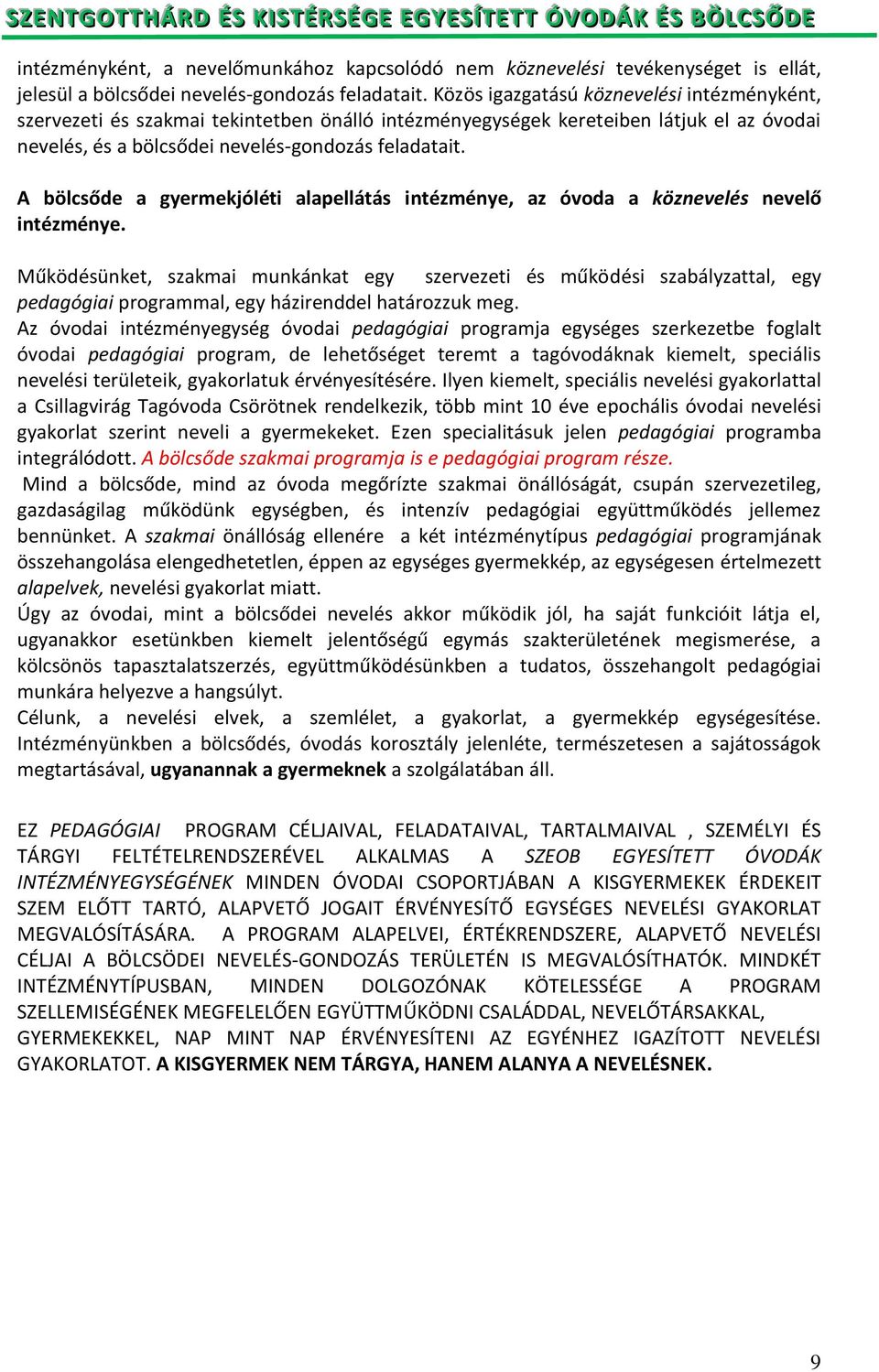 A bölcsőde a gyermekjóléti alapellátás intézménye, az óvoda a köznevelés nevelő intézménye.