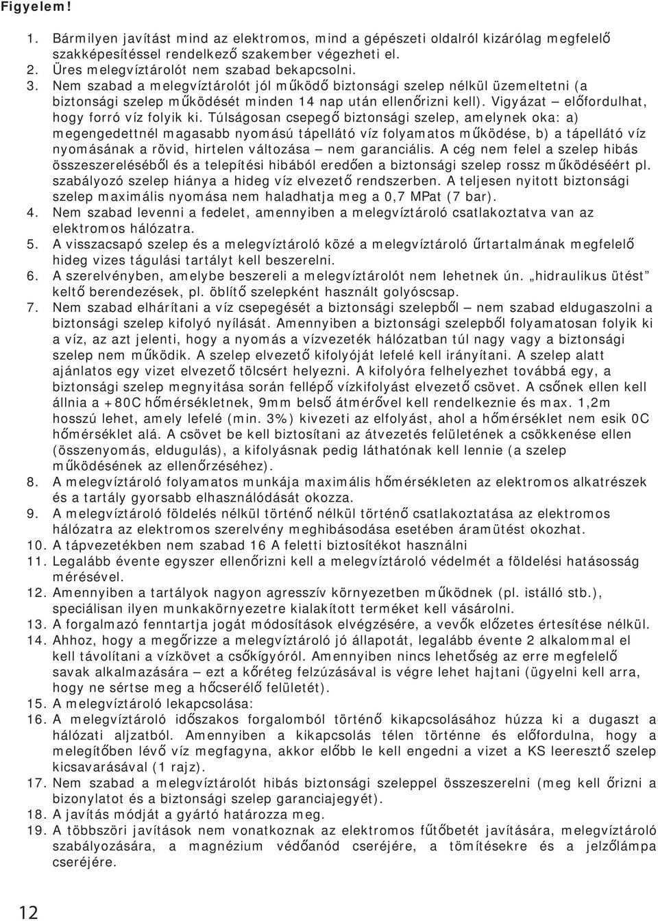 Túlságosan csepeg biztonsági szelep, amelynek oka: a) megengedettnél magasabb nyomású tápellátó víz folyamatos m ködése, b) a tápellátó víz nyomásának a rövid, hirtelen változása nem garanciális.