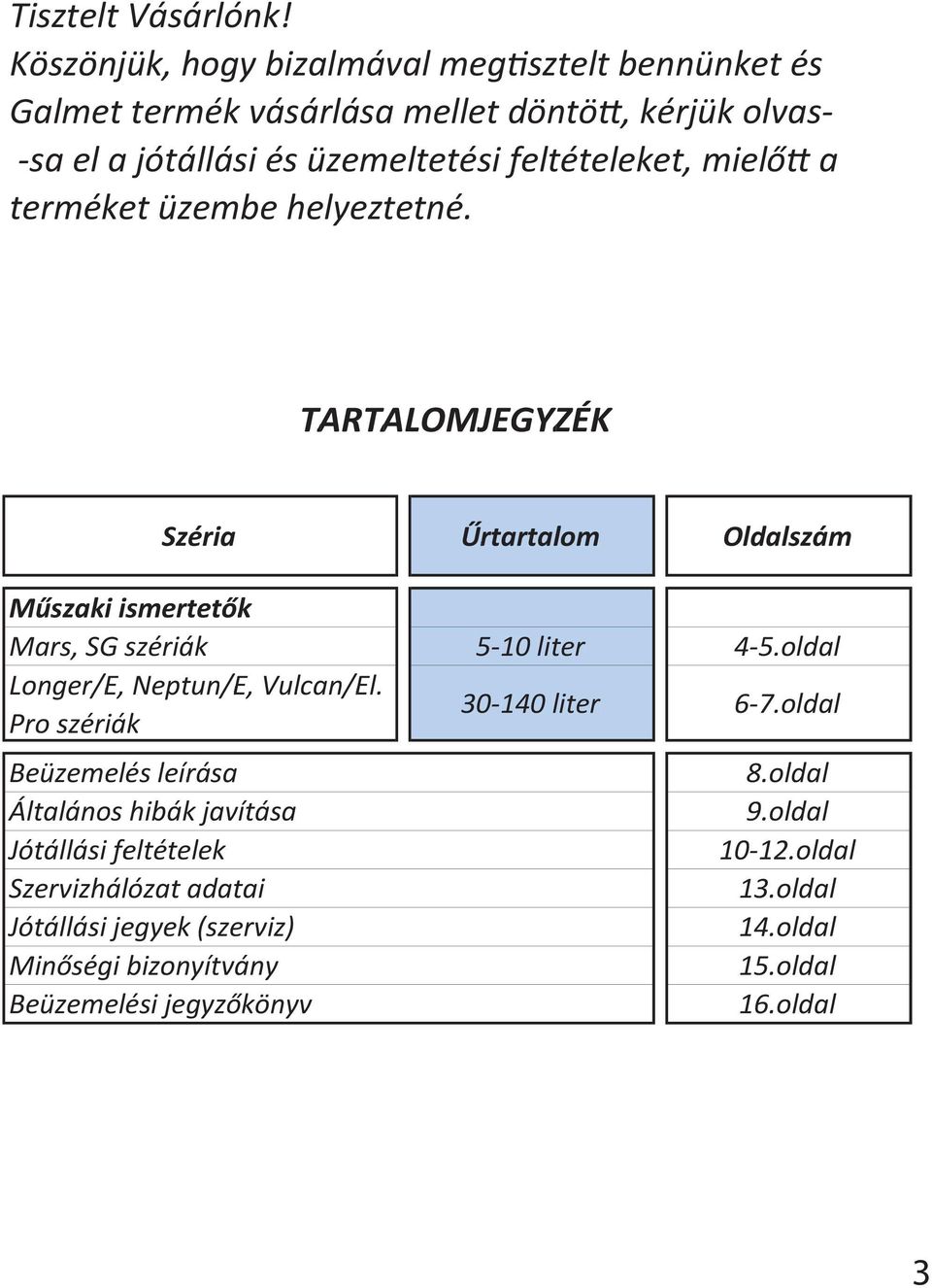 miel a terméket üzembe helyeztetné. TA RTA LOMJ EGYZ ÉK Sz éri a r tartalom Oldalsl zám M s zaki is mertet k Mars, SG szériák 5-10 liter 4-5.