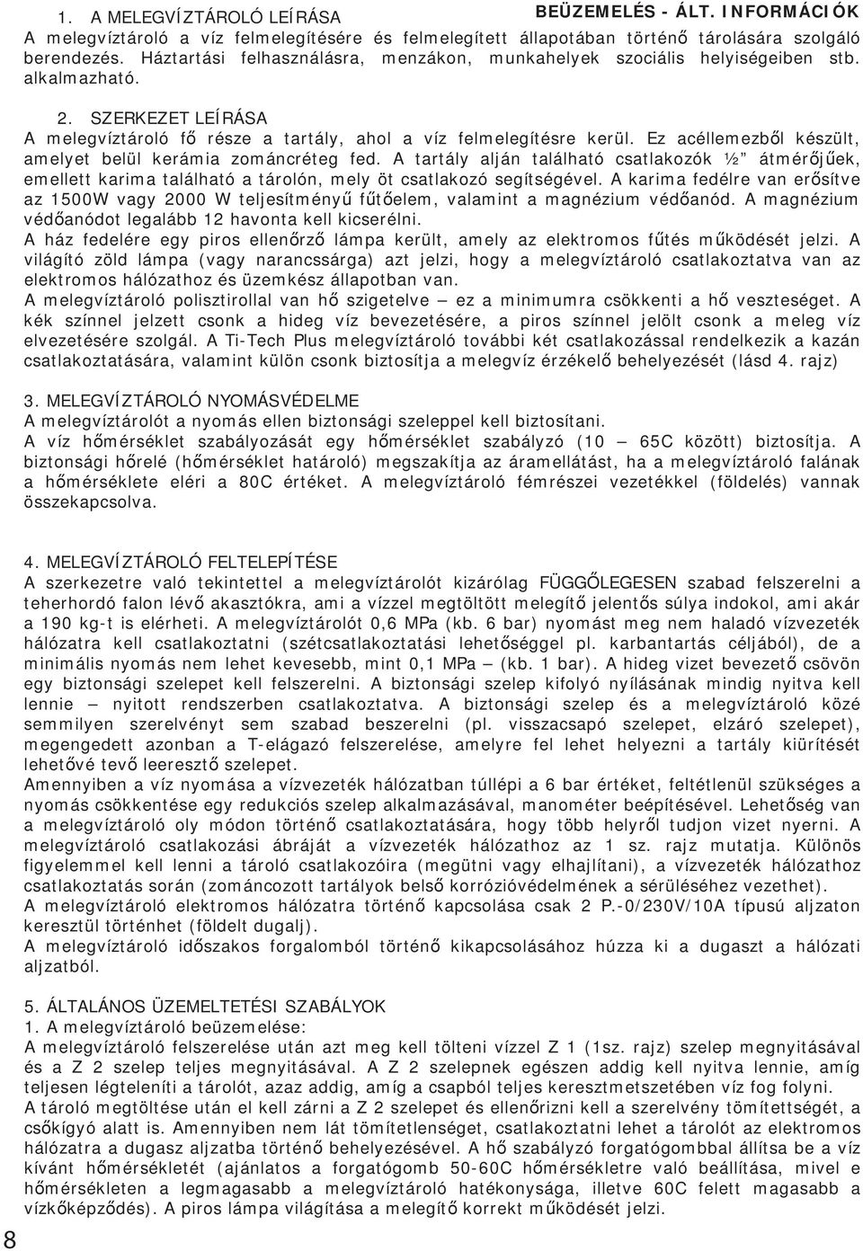 Ez acéllemezb l készült, amelyet belül kerámia zománcréteg fed. A tartály alján található csatlakozók ½ átmér j ek, emellett karima található a tárolón, mely öt csatlakozó segítségével.