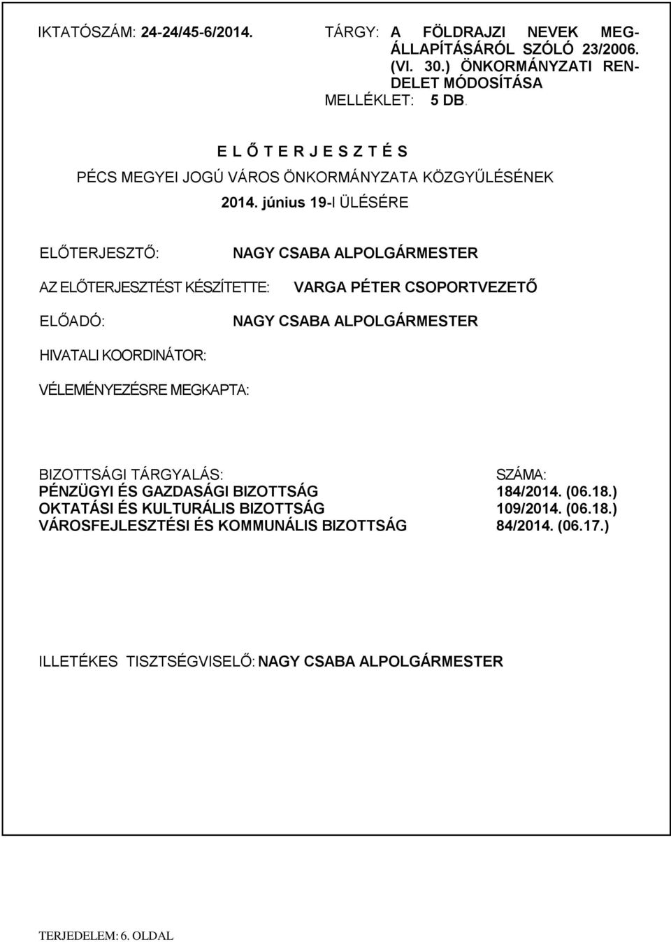 június 19-I ÜLÉSÉRE ELŐTERJESZTŐ: NAGY CSABA ALPOLGÁRMESTER AZ ELŐTERJESZTÉST KÉSZÍTETTE: VARGA PÉTER CSOPORTVEZETŐ ELŐADÓ: NAGY CSABA ALPOLGÁRMESTER HIVATALI KOORDINÁTOR: