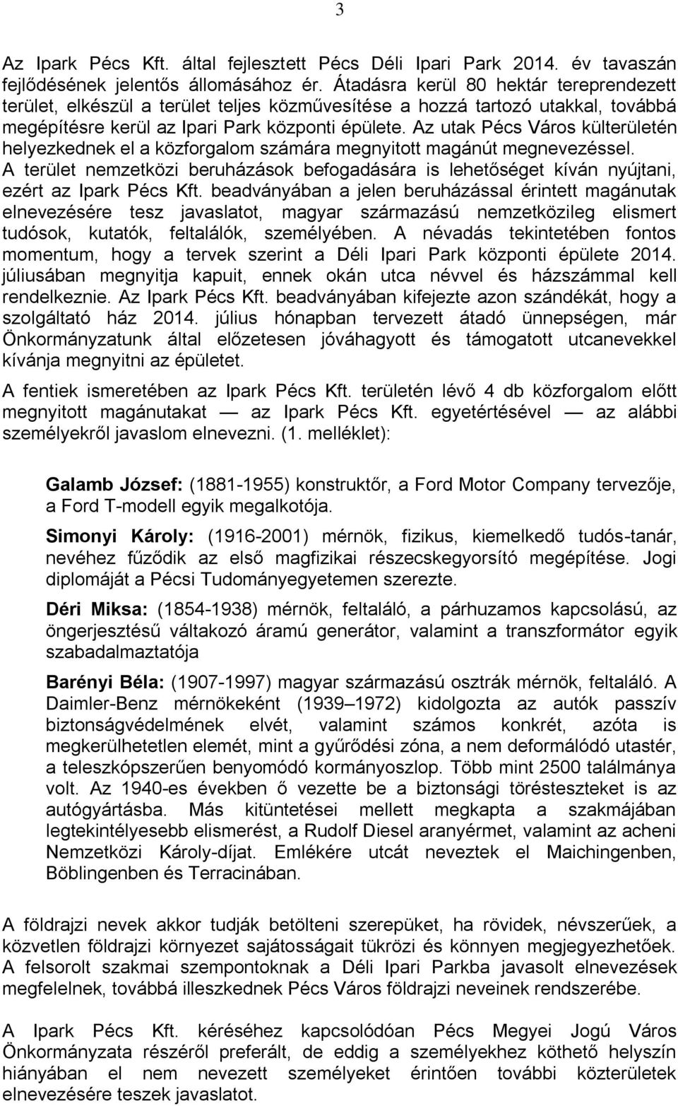 Az utak Pécs Város külterületén helyezkednek el a közforgalom számára megnyitott magánút megnevezéssel.