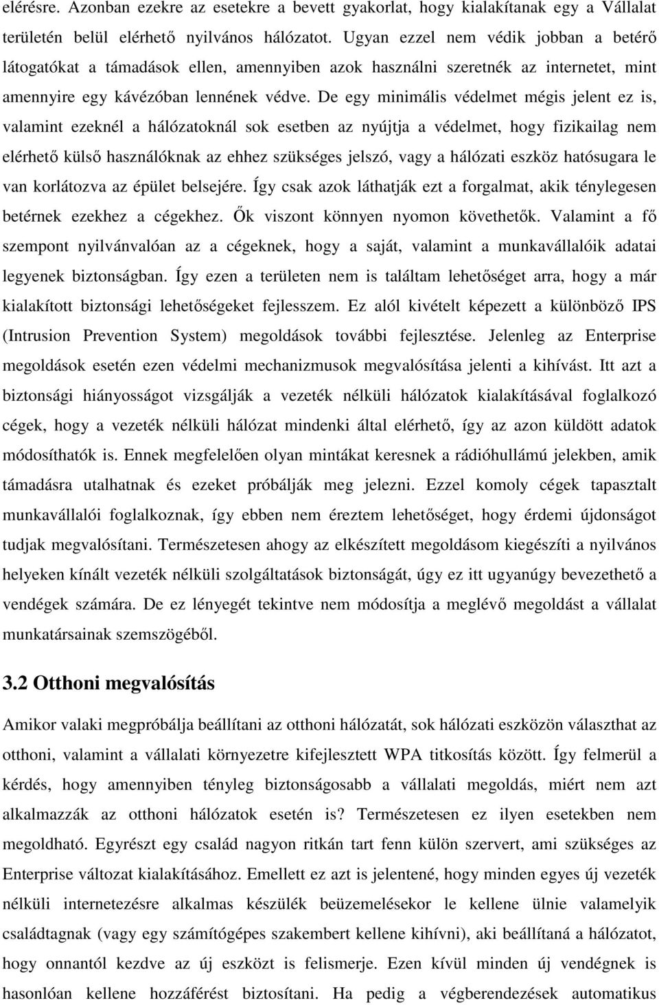 De egy minimális védelmet mégis jelent ez is, valamint ezeknél a hálózatoknál sok esetben az nyújtja a védelmet, hogy fizikailag nem elérhető külső használóknak az ehhez szükséges jelszó, vagy a