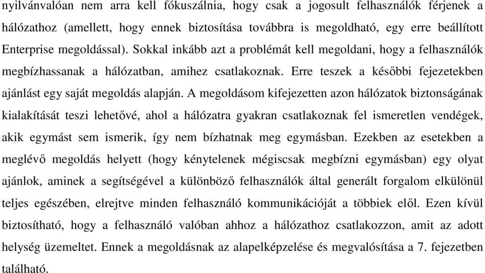 A megoldásom kifejezetten azon hálózatok biztonságának kialakítását teszi lehetővé, ahol a hálózatra gyakran csatlakoznak fel ismeretlen vendégek, akik egymást sem ismerik, így nem bízhatnak meg