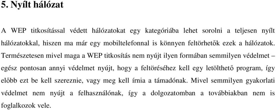 Természetesen mivel maga a WEP titkosítás nem nyújt ilyen formában semmilyen védelmet egész pontosan annyi védelmet nyújt, hogy a