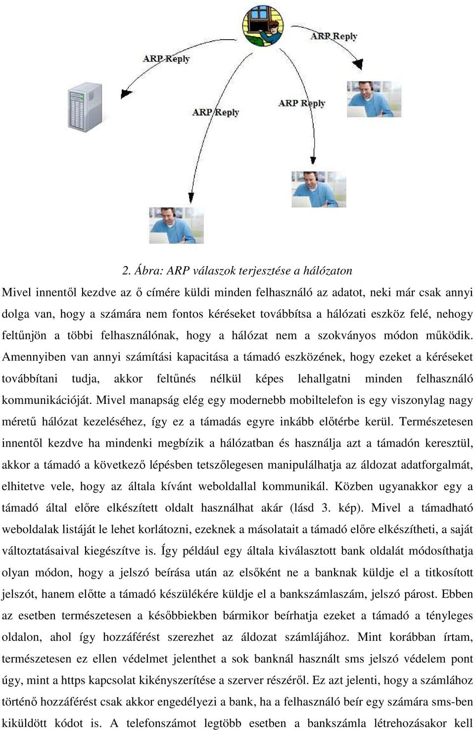 Amennyiben van annyi számítási kapacitása a támadó eszközének, hogy ezeket a kéréseket továbbítani tudja, akkor feltűnés nélkül képes lehallgatni minden felhasználó kommunikációját.