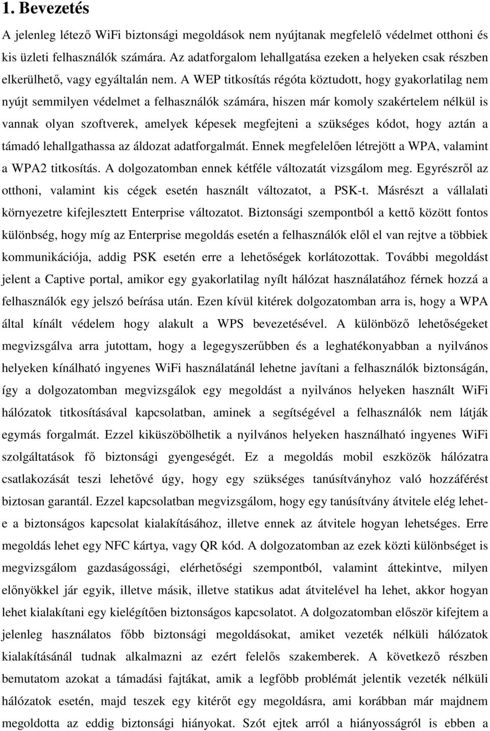 A WEP titkosítás régóta köztudott, hogy gyakorlatilag nem nyújt semmilyen védelmet a felhasználók számára, hiszen már komoly szakértelem nélkül is vannak olyan szoftverek, amelyek képesek megfejteni