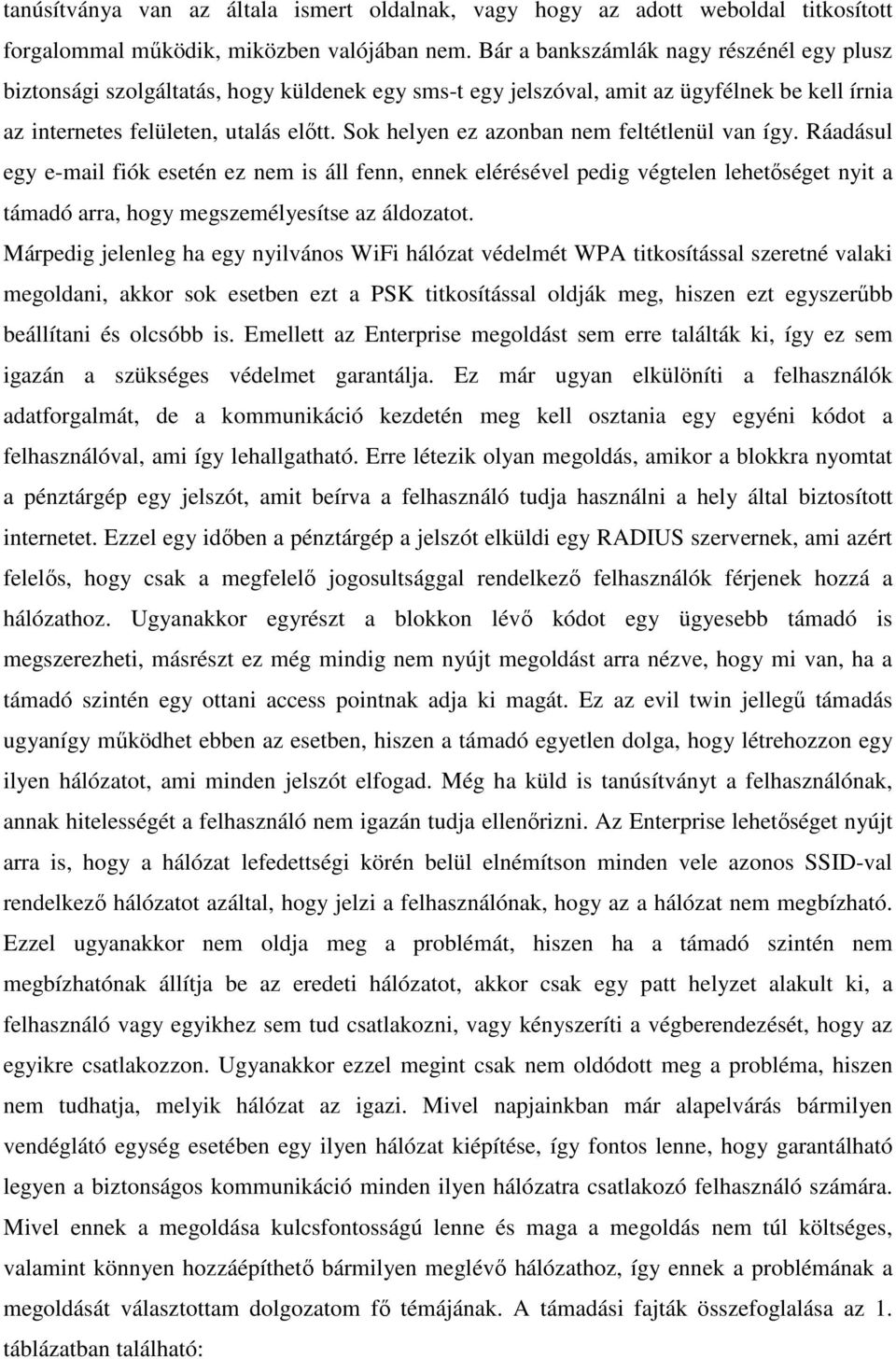 Sok helyen ez azonban nem feltétlenül van így. Ráadásul egy e-mail fiók esetén ez nem is áll fenn, ennek elérésével pedig végtelen lehetőséget nyit a támadó arra, hogy megszemélyesítse az áldozatot.