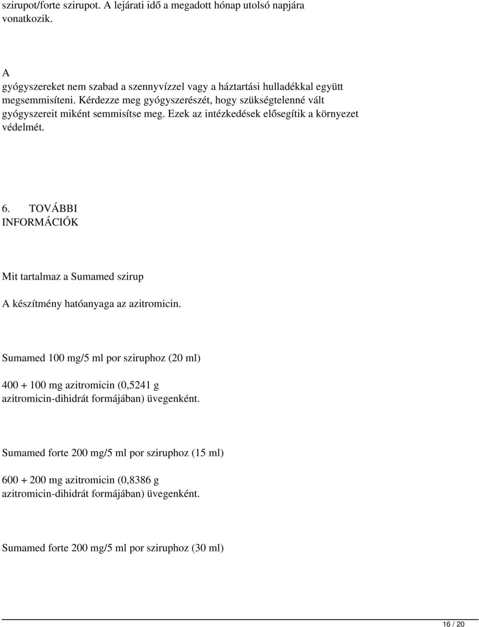 TOVÁBBI INFORMÁCIÓK Mit tartalmaz a Sumamed szirup A készítmény hatóanyaga az azitromicin.
