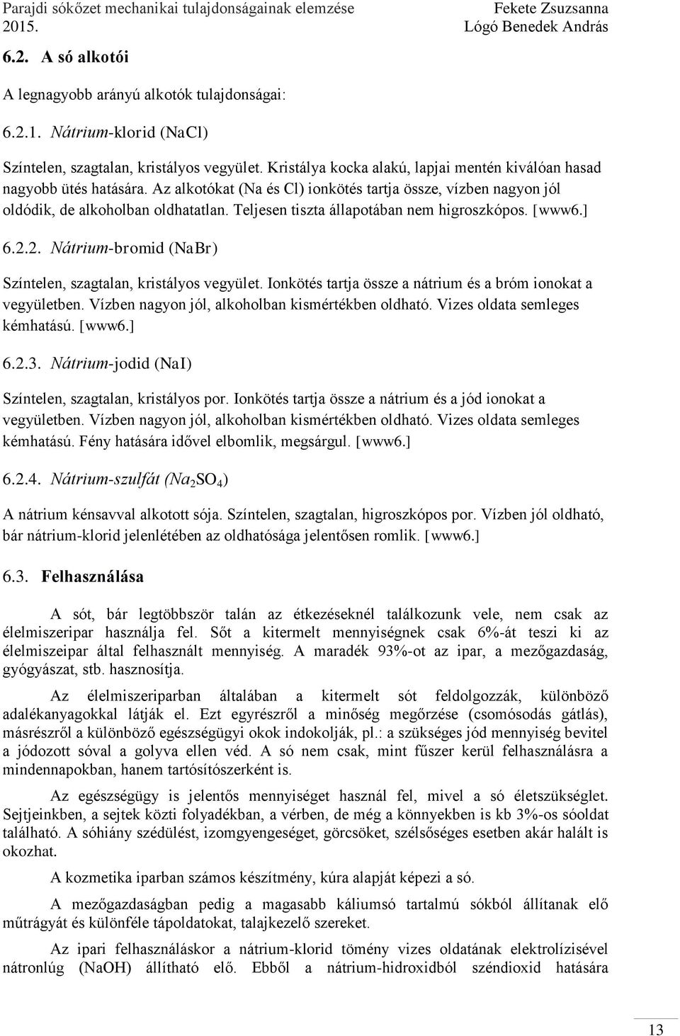 Teljesen tiszta állapotában nem higroszkópos. [www6.] 6.2.2. Nátrium-bromid (NaBr) Színtelen, szagtalan, kristályos vegyület. Ionkötés tartja össze a nátrium és a bróm ionokat a vegyületben.