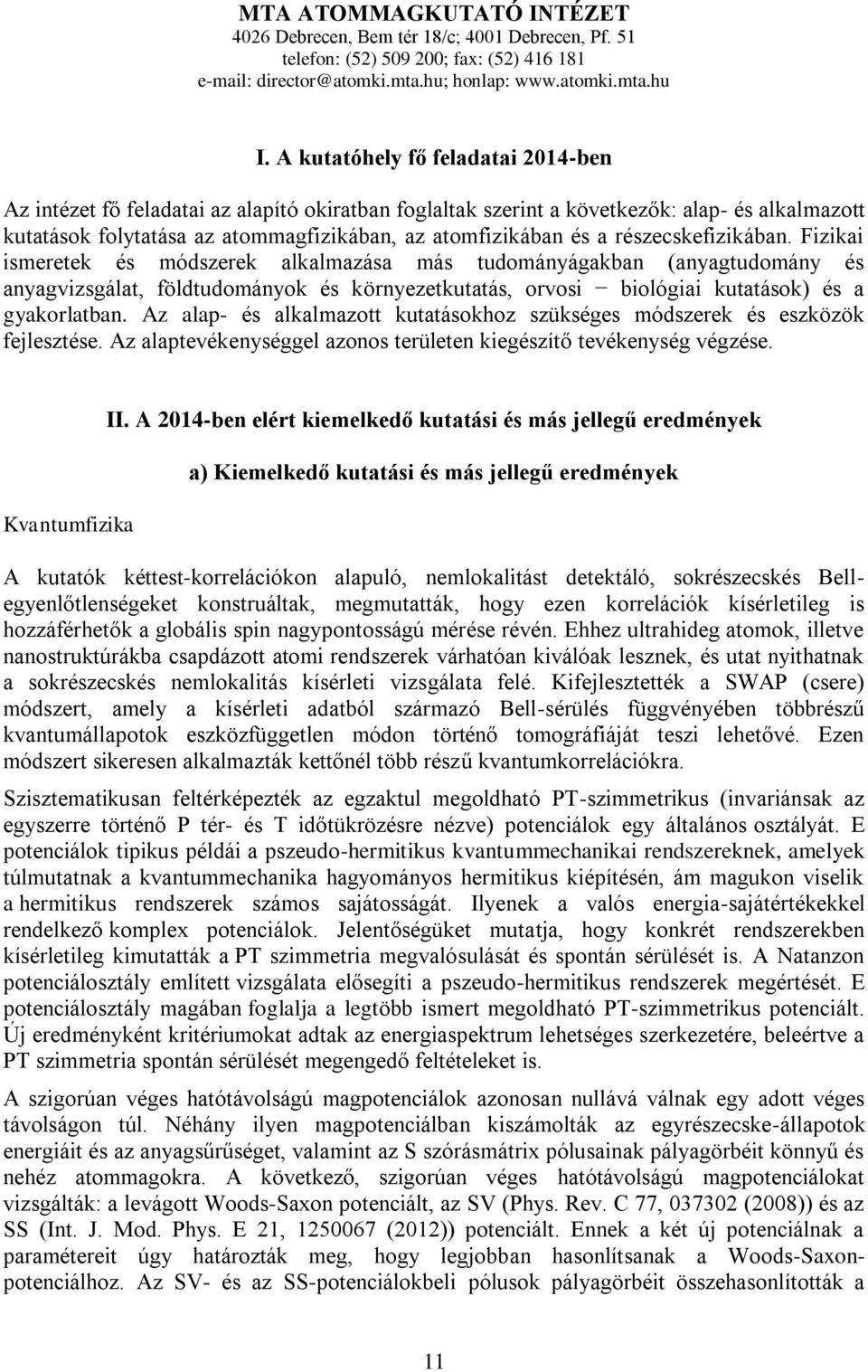 részecskefizikában. Fizikai ismeretek és módszerek alkalmazása más tudományágakban (anyagtudomány és anyagvizsgálat, földtudományok és környezetkutatás, orvosi biológiai kutatások) és a gyakorlatban.