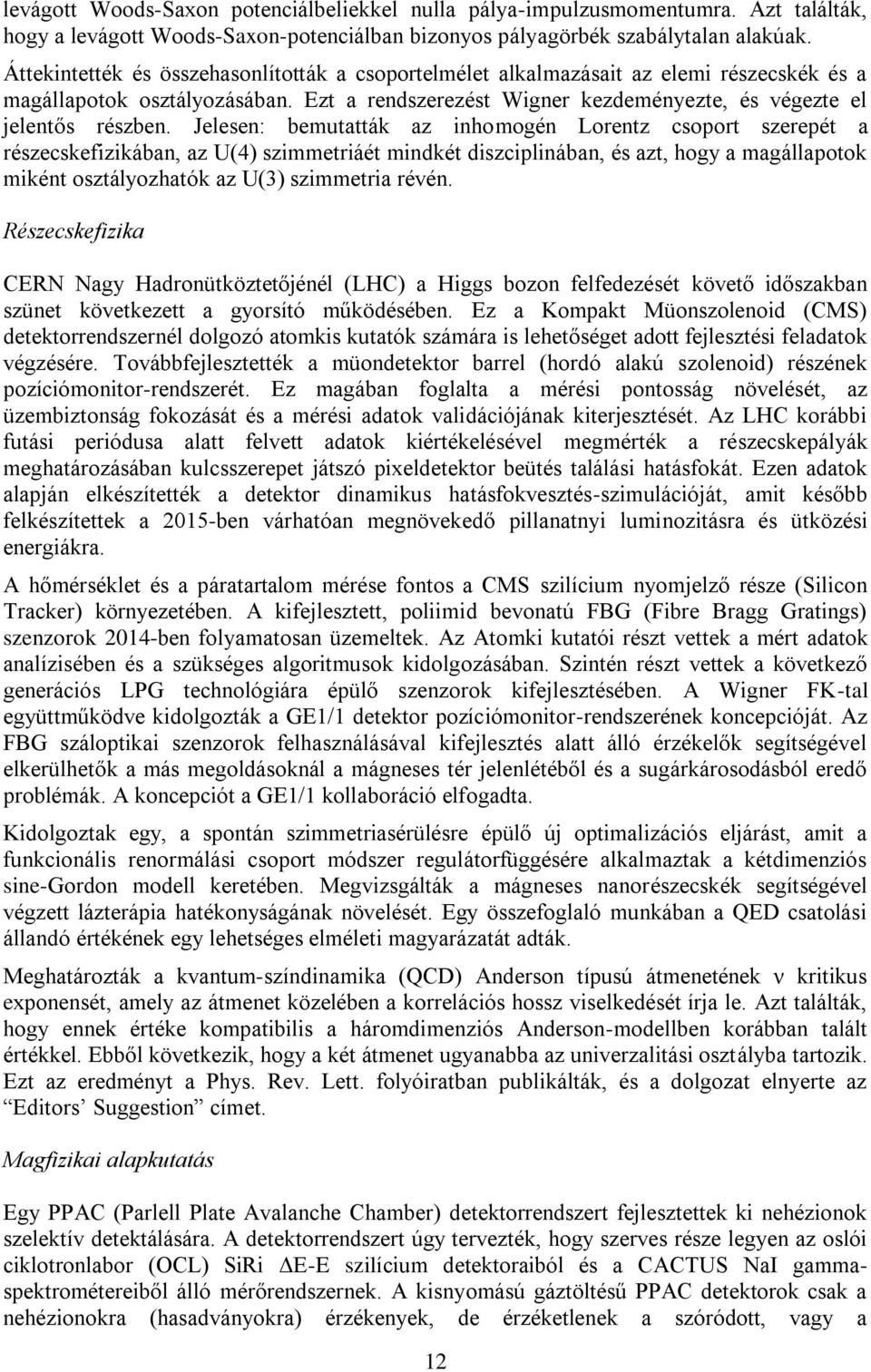 Jelesen: bemutatták az inhomogén Lorentz csoport szerepét a részecskefizikában, az U(4) szimmetriáét mindkét diszciplinában, és azt, hogy a magállapotok miként osztályozhatók az U(3) szimmetria révén.