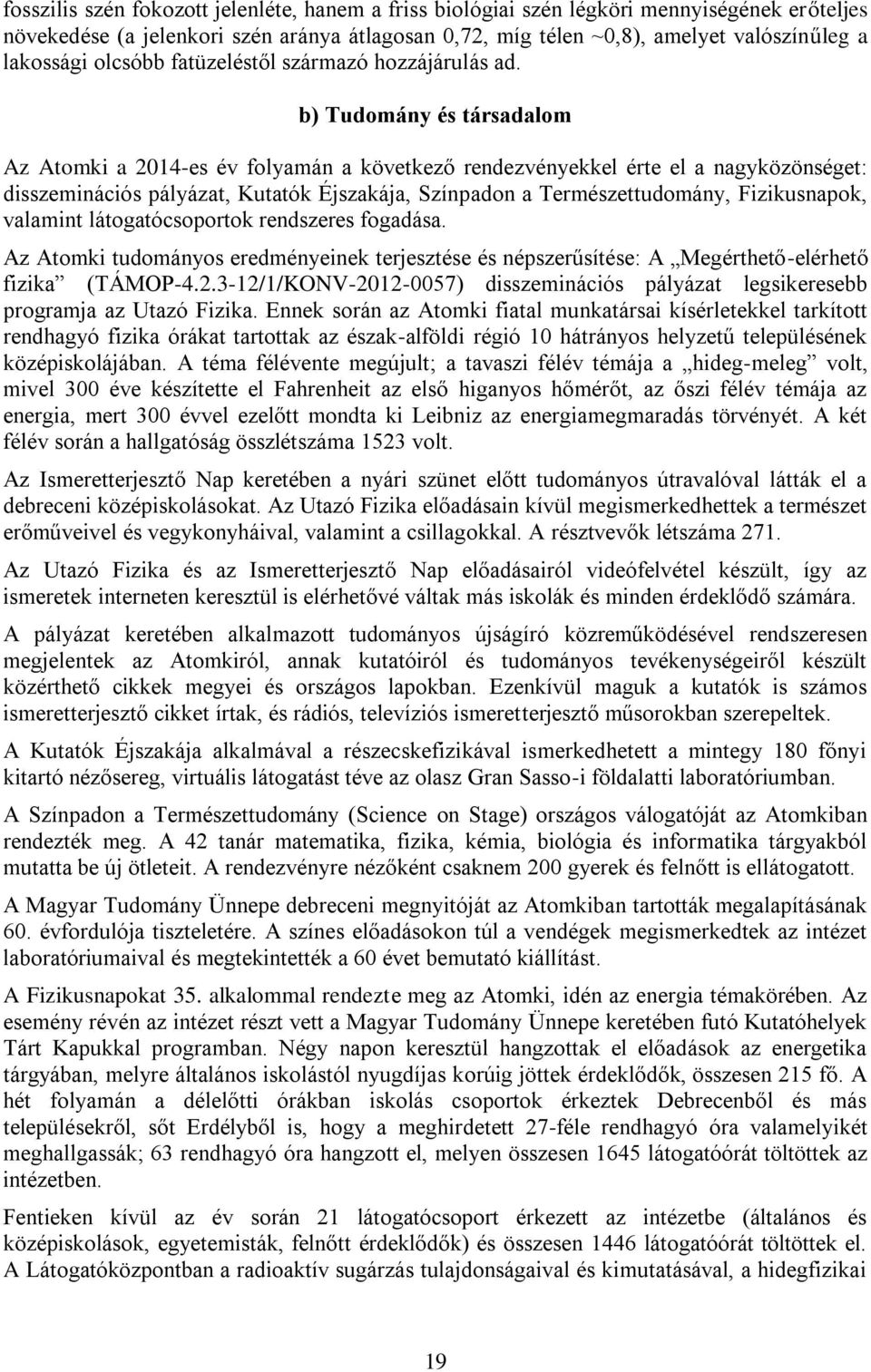 b) Tudomány és társadalom Az Atomki a 2014-es év folyamán a következő rendezvényekkel érte el a nagyközönséget: disszeminációs pályázat, Kutatók Éjszakája, Színpadon a Természettudomány,