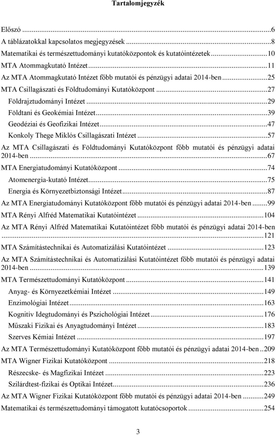 .. 39 Geodéziai és Geofizikai Intézet... 47 Konkoly Thege Miklós Csillagászati Intézet... 57 Az MTA Csillagászati és Földtudományi Kutatóközpont főbb mutatói és pénzügyi adatai 2014-ben.