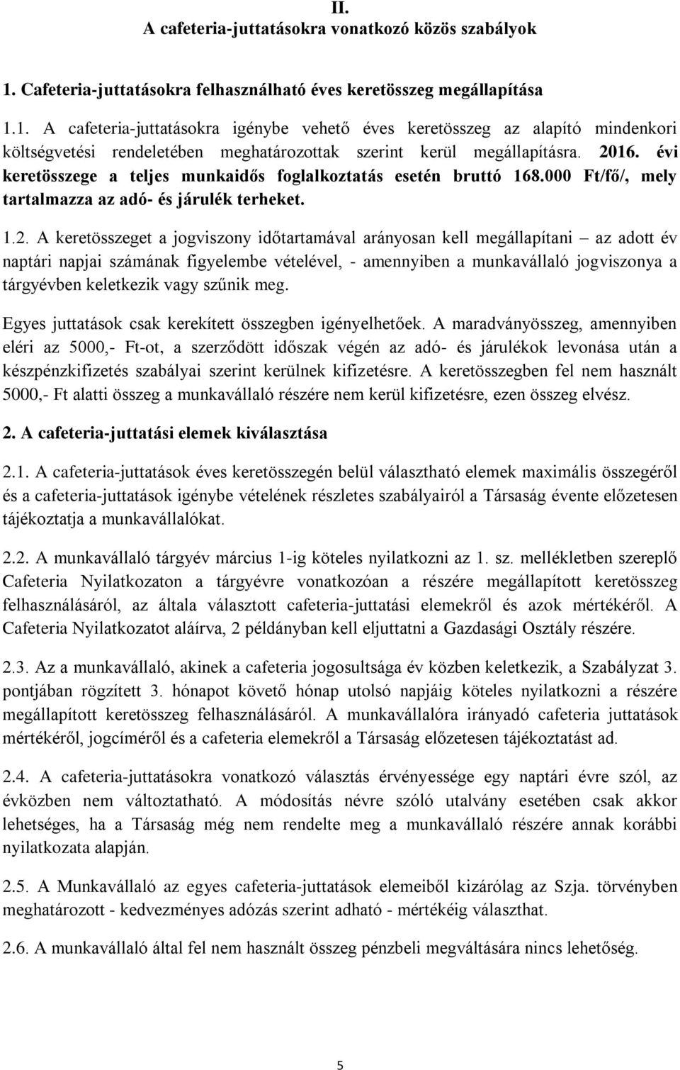 1. A cafeteria-juttatásokra igénybe vehető éves keretösszeg az alapító mindenkori költségvetési rendeletében meghatározottak szerint kerül megállapításra. 2016.