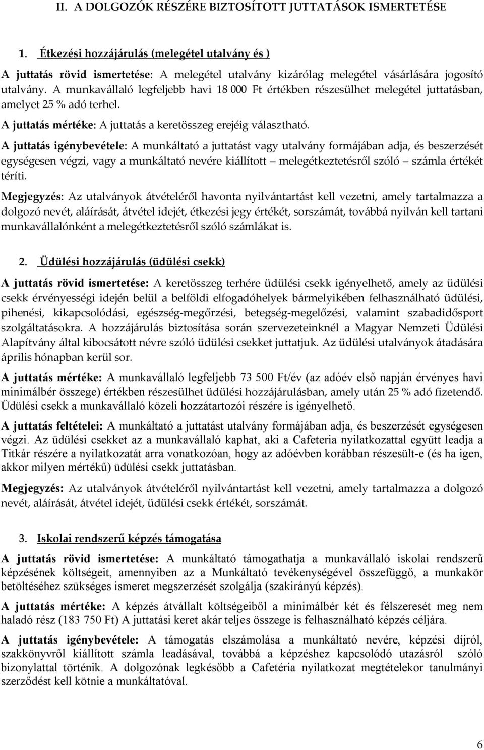 A munkavállaló legfeljebb havi 18 000 Ft értékben részesülhet melegétel juttatásban, amelyet 25 % adó terhel. A juttatás mértéke: A juttatás a keretösszeg erejéig választható.