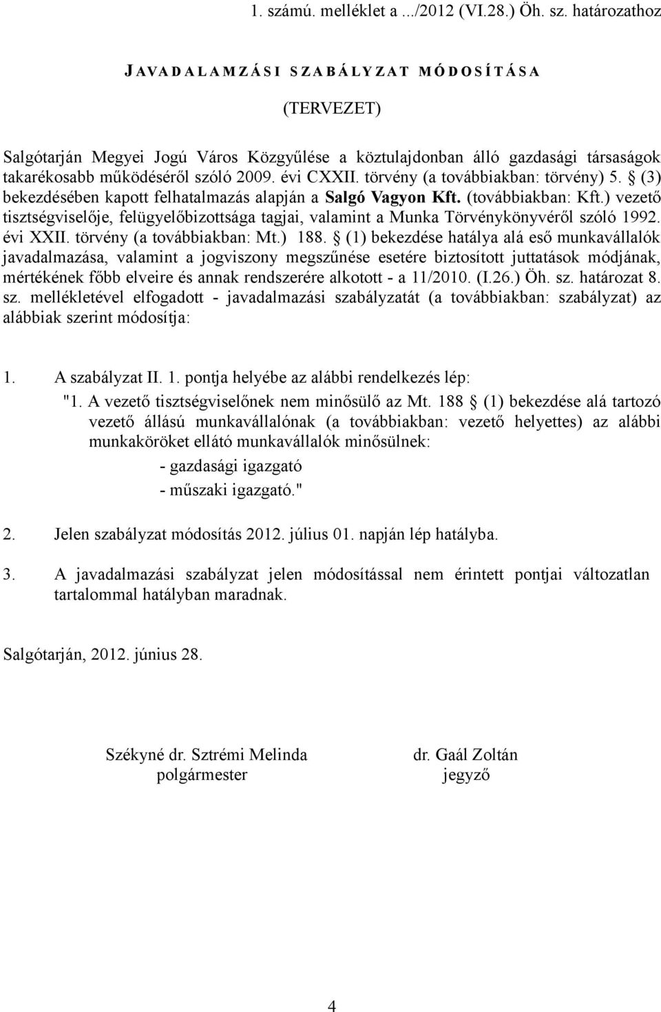 határozathoz J AVA D A L A M Z Á S I S Z A B Á LY Z A T M Ó D O S Í T Á S A (TERVEZET) Salgótarján Megyei Jogú Város Közgyűlése a köztulajdonban álló gazdasági társaságok takarékosabb működéséről