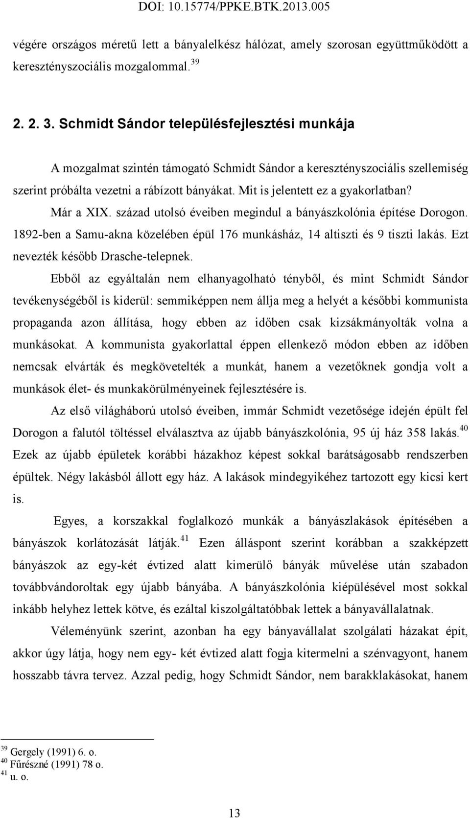 Mit is jelentett ez a gyakorlatban? Már a XIX. század utolsó éveiben megindul a bányászkolónia építése Dorogon. 1892-ben a Samu-akna közelében épül 176 munkásház, 14 altiszti és 9 tiszti lakás.