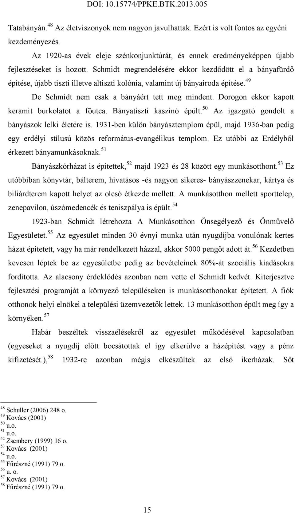 Dorogon ekkor kapott keramit burkolatot a főutca. Bányatiszti kaszinó épült. 50 Az igazgató gondolt a bányászok lelki életére is.