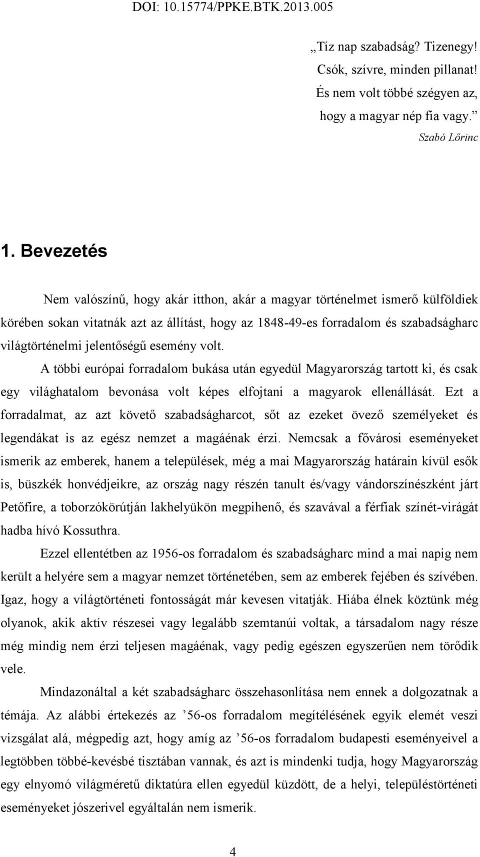 jelentőségű esemény volt. A többi európai forradalom bukása után egyedül Magyarország tartott ki, és csak egy világhatalom bevonása volt képes elfojtani a magyarok ellenállását.