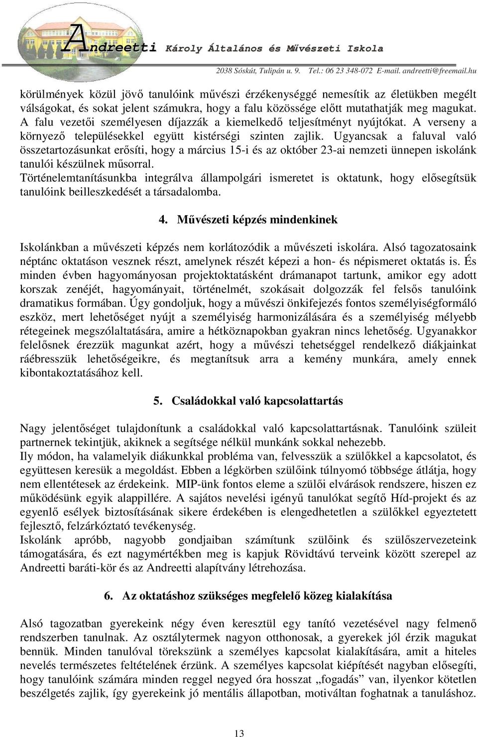 Ugyancsak a faluval való összetartozásunkat erısíti, hogy a március 15-i és az október 23-ai nemzeti ünnepen iskolánk tanulói készülnek mősorral.