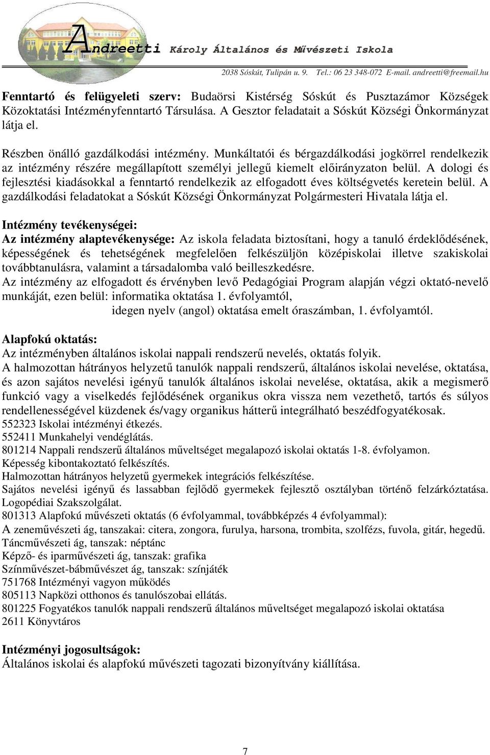 A dologi és fejlesztési kiadásokkal a fenntartó rendelkezik az elfogadott éves költségvetés keretein belül. A gazdálkodási feladatokat a Sóskút Községi Önkormányzat Polgármesteri Hivatala látja el.