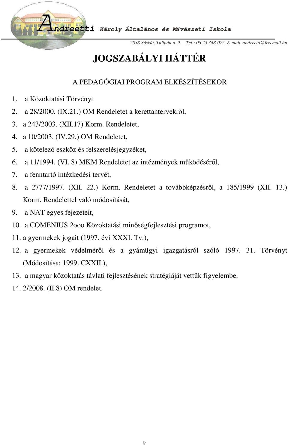 Rendeletet a továbbképzésrıl, a 185/1999 (XII. 13.) Korm. Rendelettel való módosítását, 9. a NAT egyes fejezeteit, 10. a COMENIUS 2ooo Közoktatási minıségfejlesztési programot, 11.