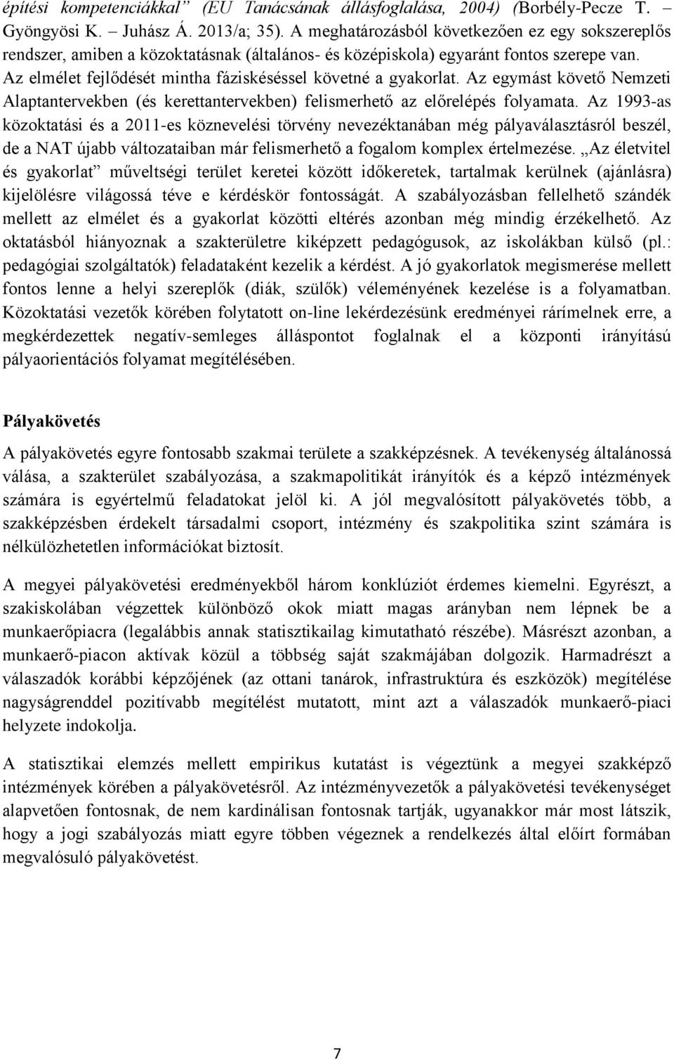 Az elmélet fejlődését mintha fáziskéséssel követné a gyakorlat. Az egymást követő Nemzeti Alaptantervekben (és kerettantervekben) felismerhető az előrelépés folyamata.