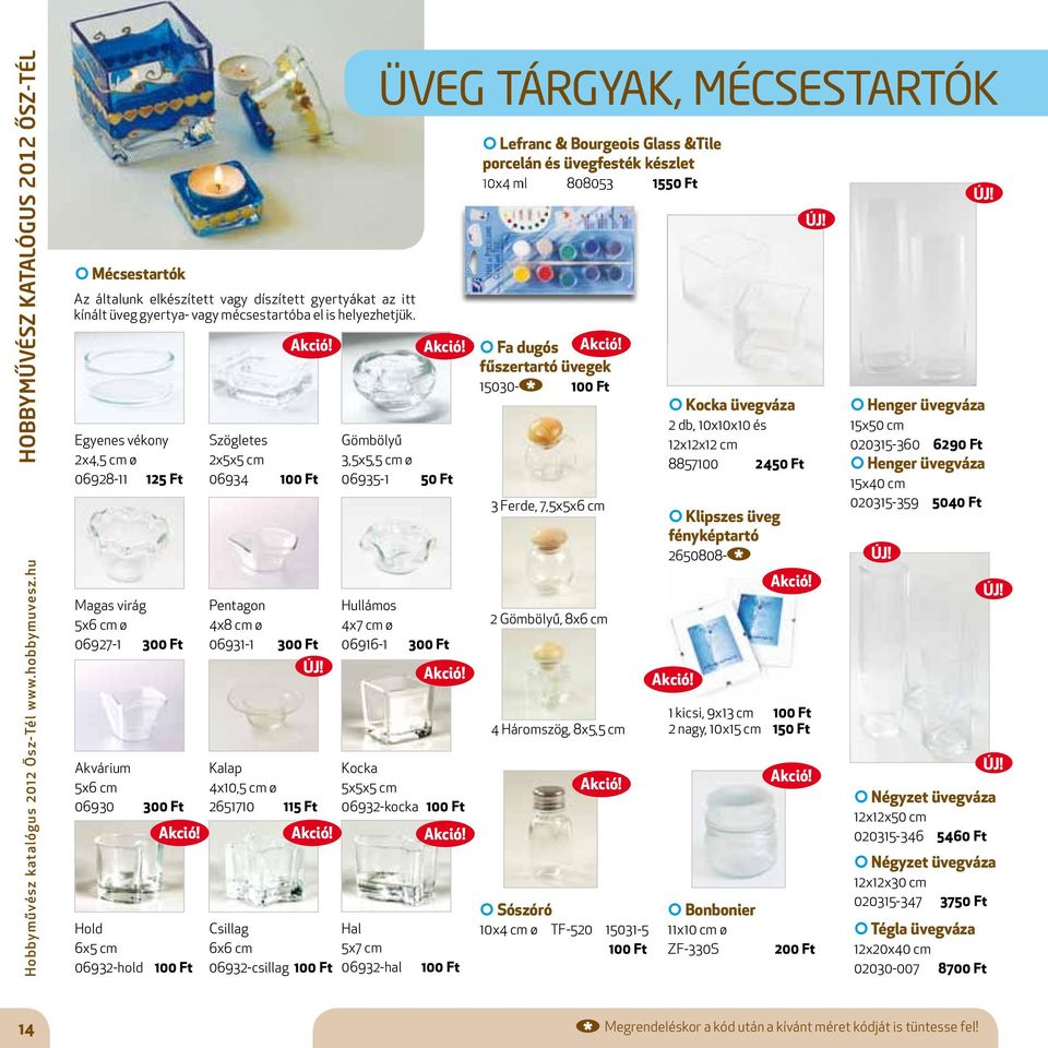 Egyenes vékony 2x4,5 cm ø 06928-11 125 Ft Magas virág 5x6 cm ø 06927-1 300 Ft Akvárium 5x6 cm 06930 300 Ft Akció! Hold 6x5 cm 06932-hold 100 Ft Akció!