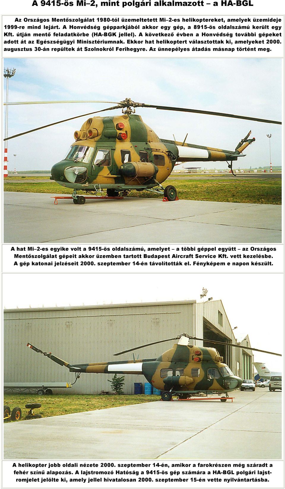 A következı évben a Honvédség további gépeket adott át az Egészségügyi Minisztériumnak. Ekkor hat helikoptert választottak ki, amelyeket 2000. augusztus 30-án repültek át Szolnokról Ferihegyre.