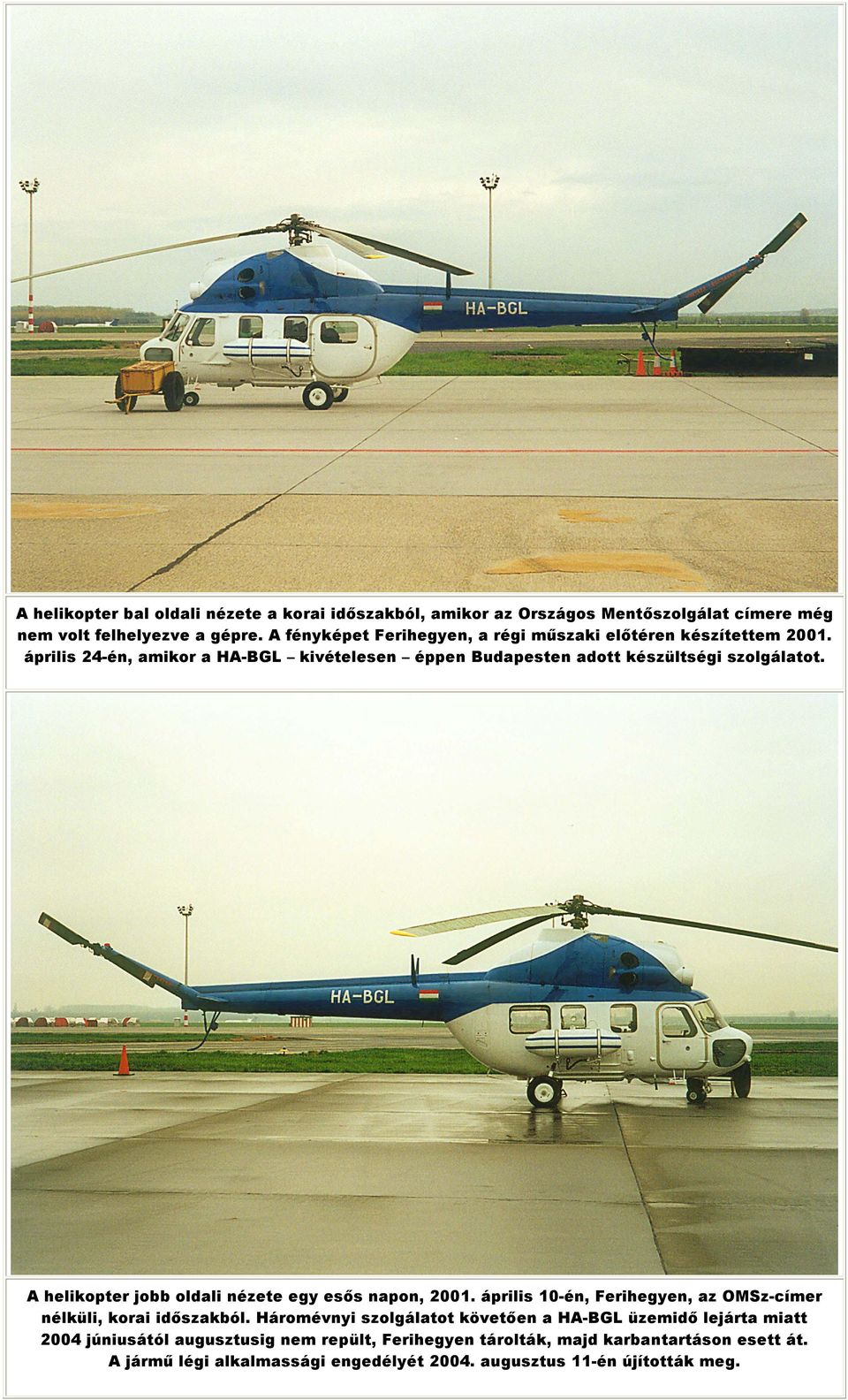 A helikopter jobb oldali nézete egy esıs napon, 2001. április 10-én, Ferihegyen, az OMSz-címer nélküli, korai idıszakból.