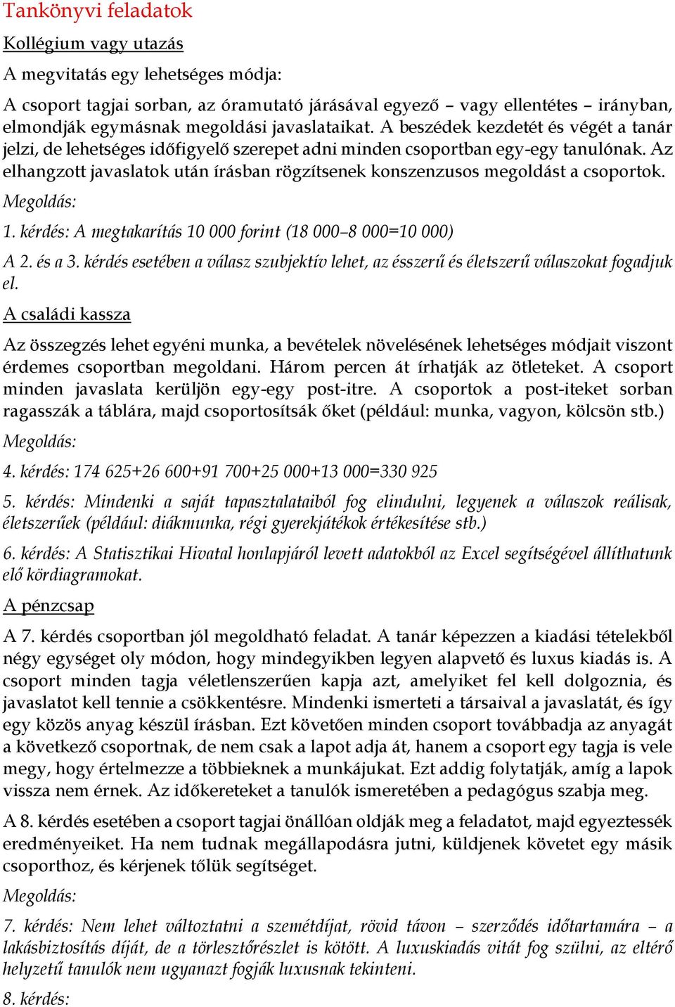 Az elhangzott javaslatok után írásban rögzítsenek konszenzusos megoldást a csoportok. Megoldás: 1. kérdés: A megtakarítás 10 000 forint (18 000 8 000=10 000) A 2. és a 3.