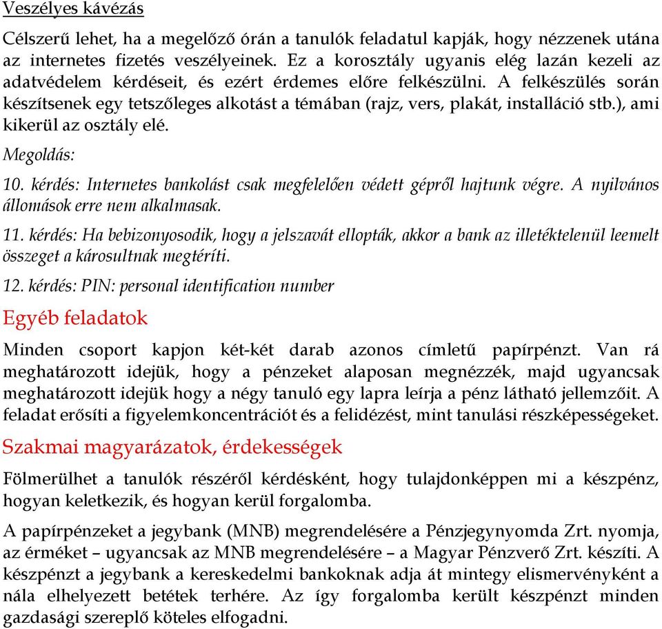 A felkészülés során készítsenek egy tetszőleges alkotást a témában (rajz, vers, plakát, installáció stb.), ami kikerül az osztály elé. Megoldás: 10.