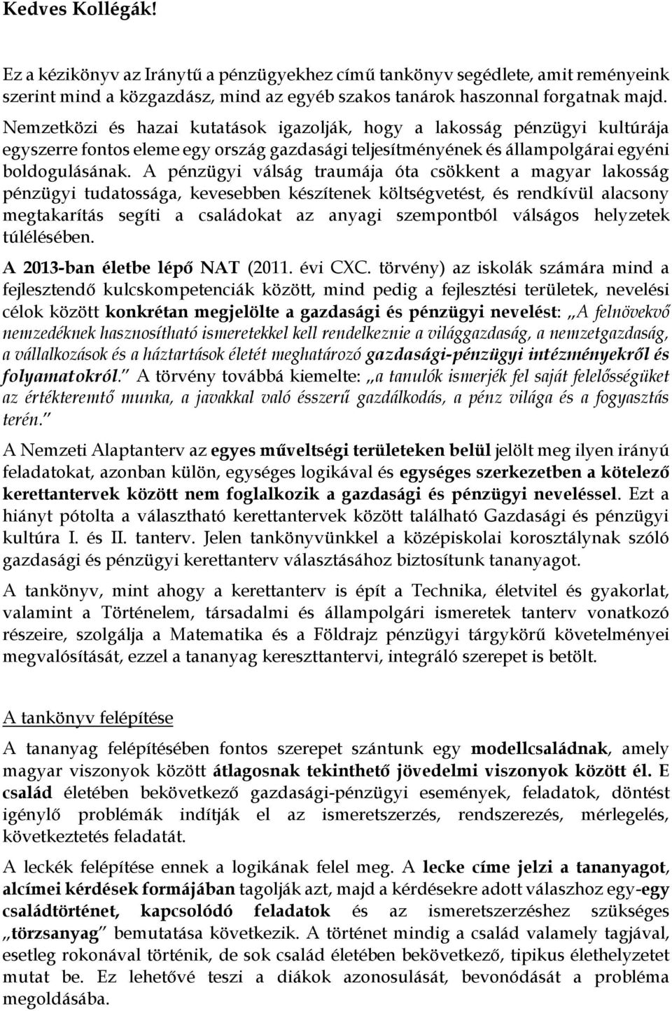 A pénzügyi válság traumája óta csökkent a magyar lakosság pénzügyi tudatossága, kevesebben készítenek költségvetést, és rendkívül alacsony megtakarítás segíti a családokat az anyagi szempontból