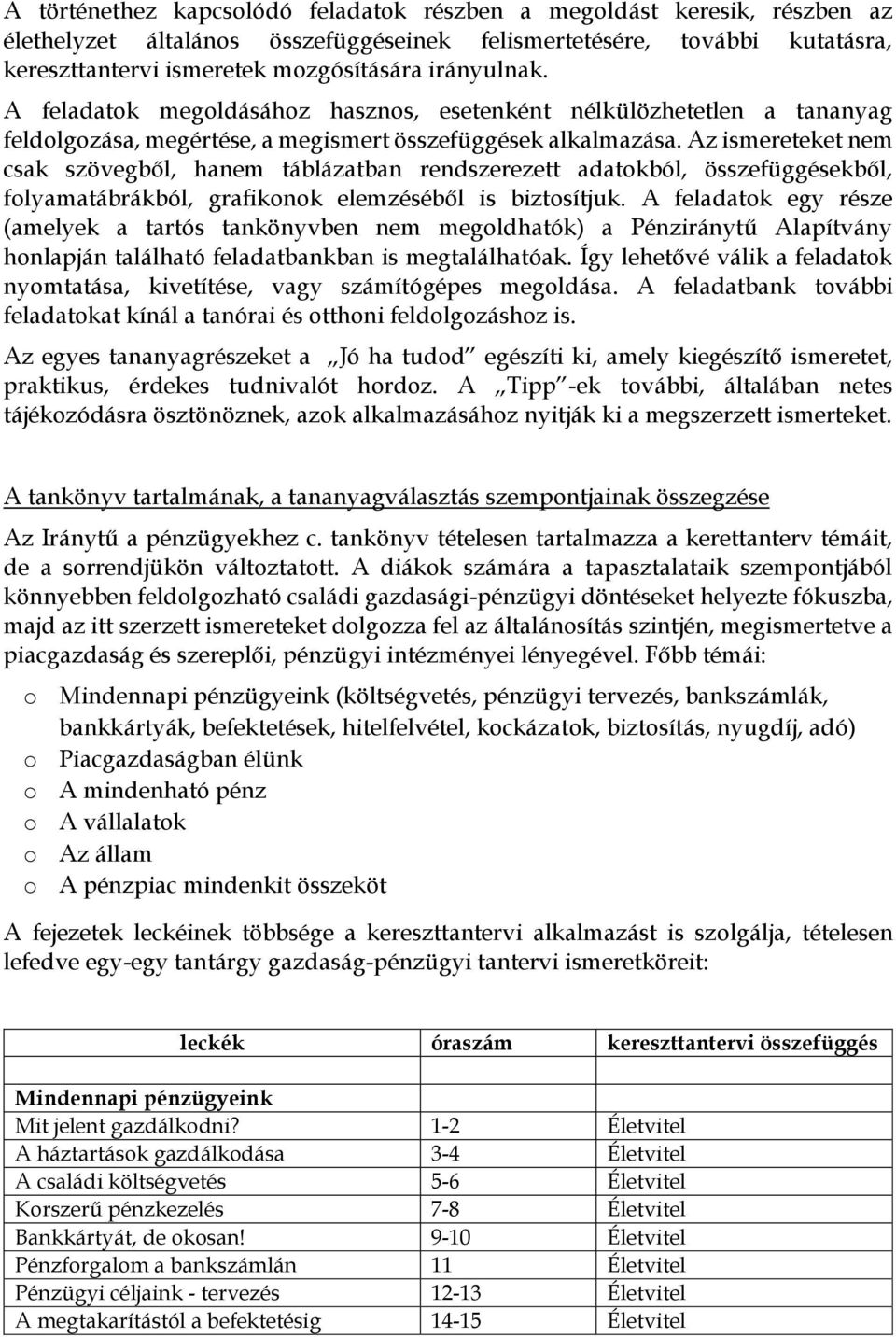 Az ismereteket nem csak szövegből, hanem táblázatban rendszerezett adatokból, összefüggésekből, folyamatábrákból, grafikonok elemzéséből is biztosítjuk.