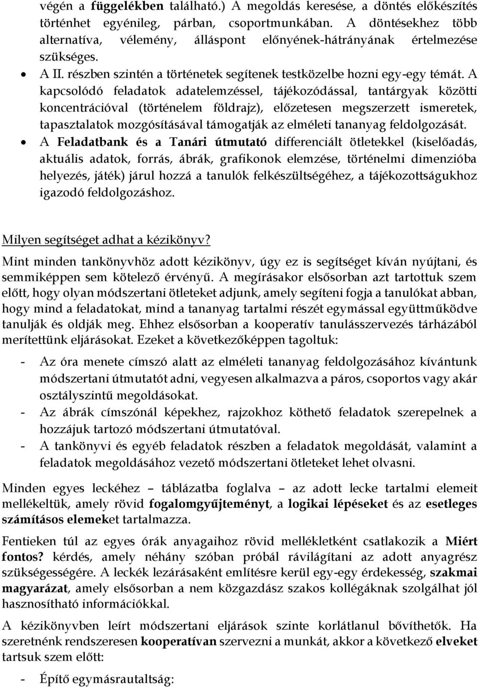 A kapcsolódó feladatok adatelemzéssel, tájékozódással, tantárgyak közötti koncentrációval (történelem földrajz), előzetesen megszerzett ismeretek, tapasztalatok mozgósításával támogatják az elméleti