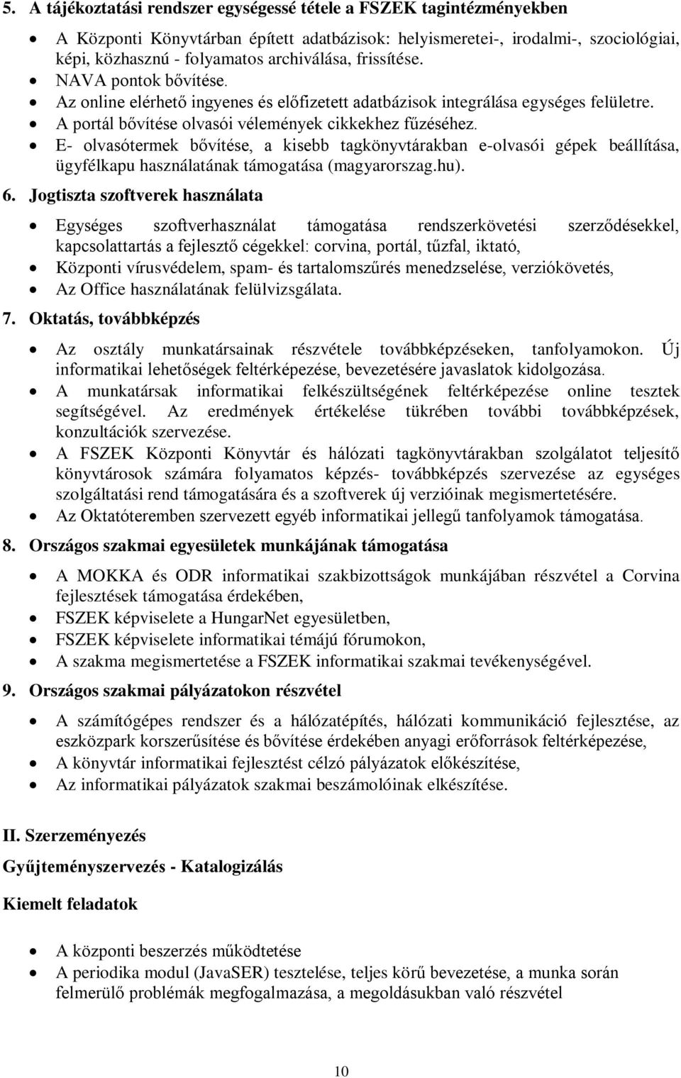 E- olvasótermek bővítése, a kisebb tagkönyvtárakban e-olvasói gépek beállítása, ügyfélkapu használatának támogatása (magyarorszag.hu). 6.
