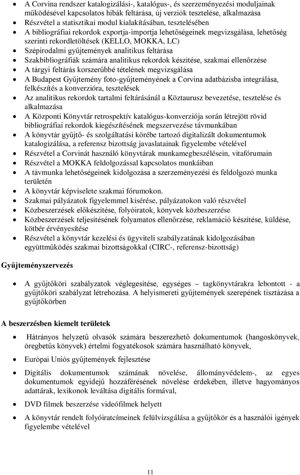 feltárása Szakbibliográfiák számára analitikus rekordok készítése, szakmai ellenőrzése A tárgyi feltárás korszerűbbé tételének megvizsgálása A Budapest Gyűjtemény foto-gyűjteményének a Corvina
