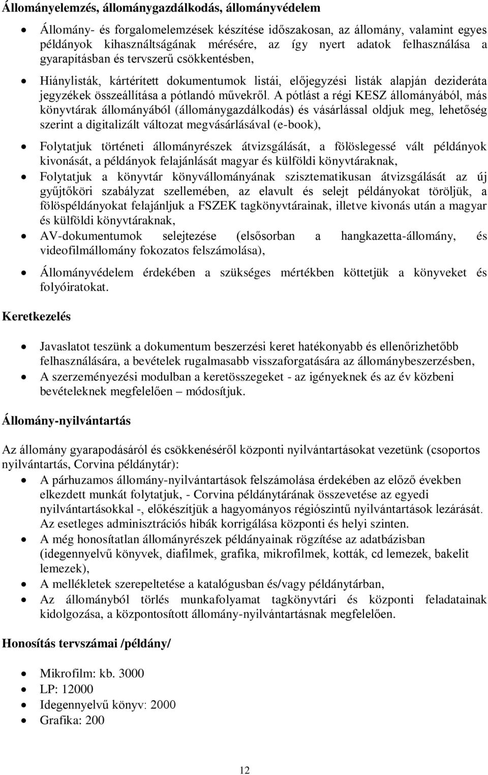 A pótlást a régi KESZ állományából, más könyvtárak állományából (állománygazdálkodás) és vásárlással oldjuk meg, lehetőség szerint a digitalizált változat megvásárlásával (e-book), Folytatjuk