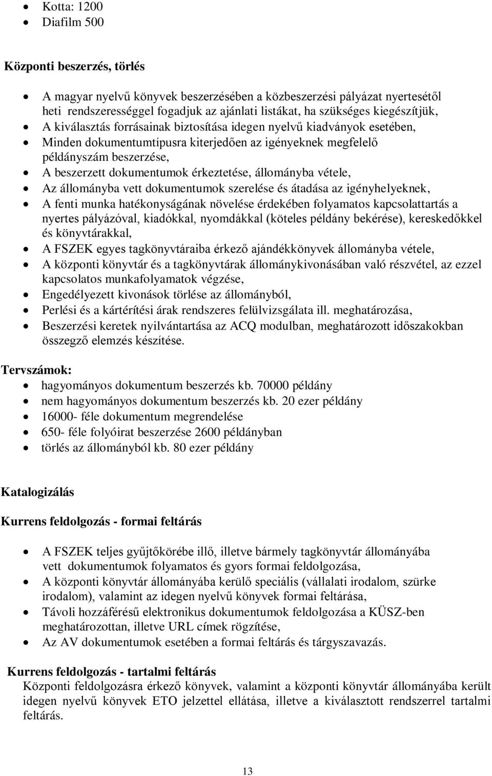 érkeztetése, állományba vétele, Az állományba vett dokumentumok szerelése és átadása az igényhelyeknek, A fenti munka hatékonyságának növelése érdekében folyamatos kapcsolattartás a nyertes