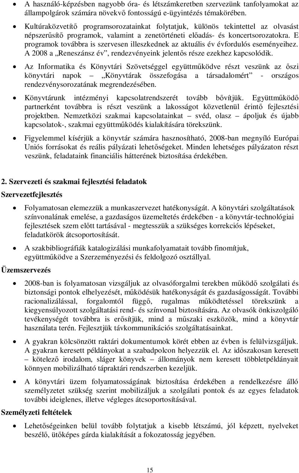 E programok továbbra is szervesen illeszkednek az aktuális év évfordulós eseményeihez. A 2008 a Reneszánsz év, rendezvényeink jelentős része ezekhez kapcsolódik.