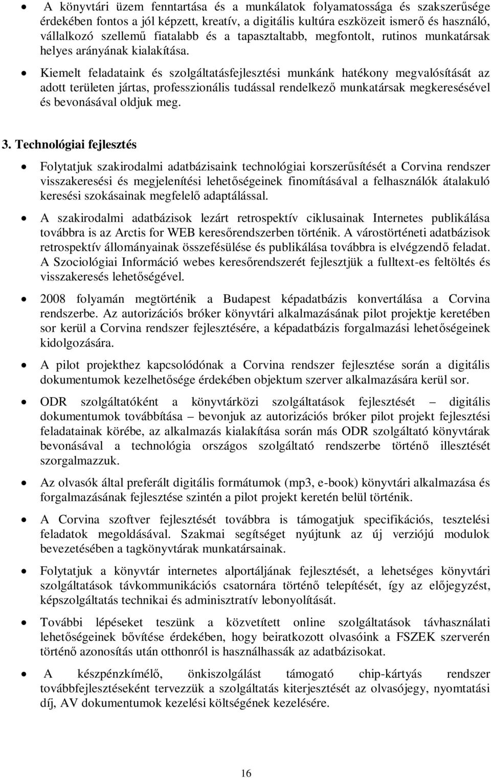 Kiemelt feladataink és szolgáltatásfejlesztési munkánk hatékony megvalósítását az adott területen jártas, professzionális tudással rendelkező munkatársak megkeresésével és bevonásával oldjuk meg. 3.