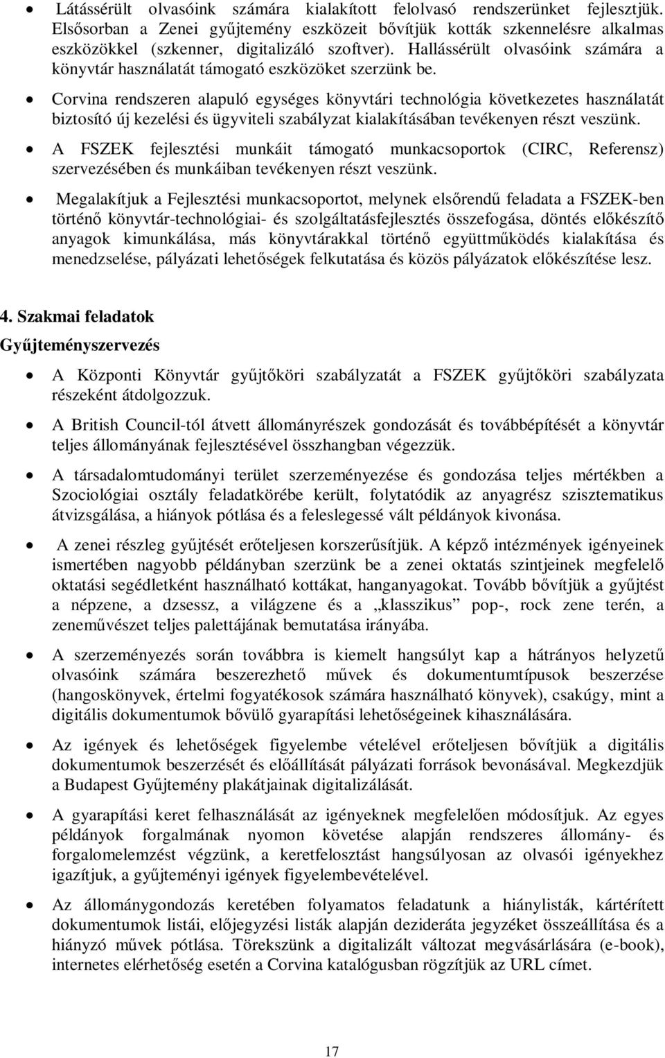 Hallássérült olvasóink számára a könyvtár használatát támogató eszközöket szerzünk be.