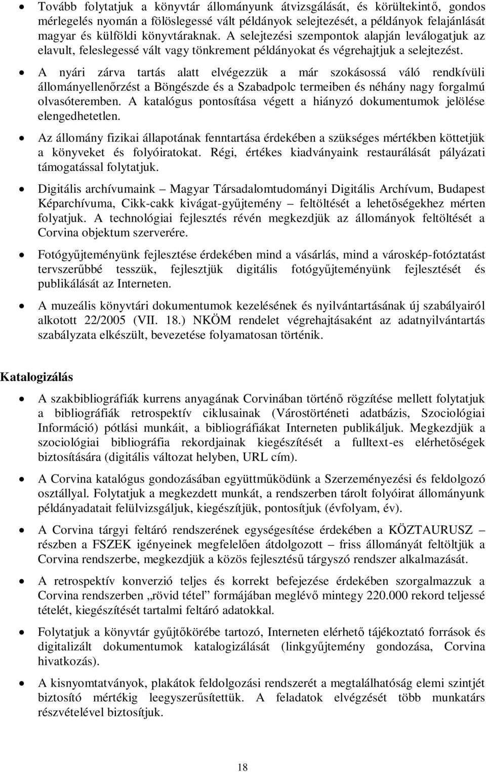 A nyári zárva tartás alatt elvégezzük a már szokásossá váló rendkívüli állományellenőrzést a Böngészde és a Szabadpolc termeiben és néhány nagy forgalmú olvasóteremben.