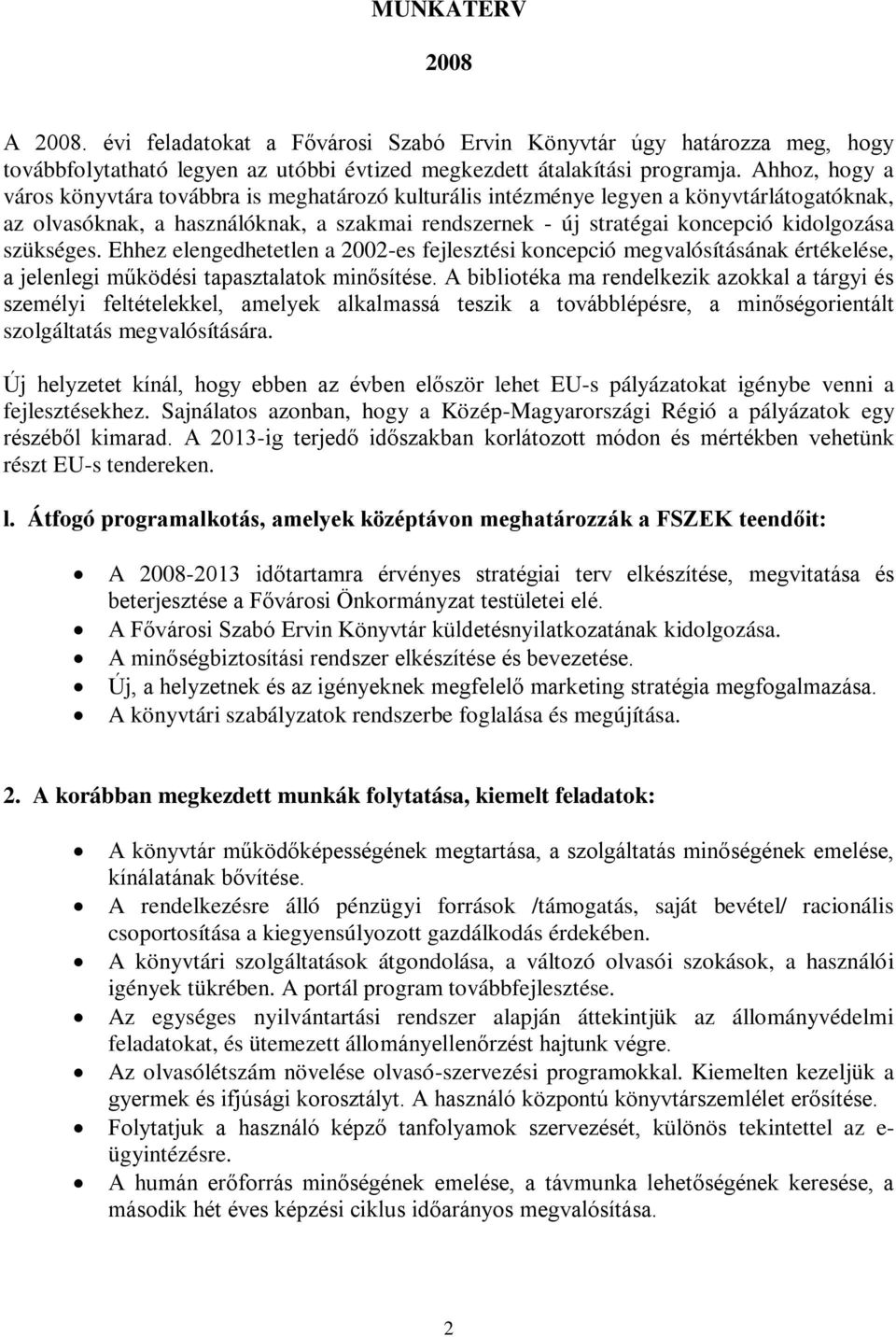 szükséges. Ehhez elengedhetetlen a 2002-es fejlesztési koncepció megvalósításának értékelése, a jelenlegi működési tapasztalatok minősítése.