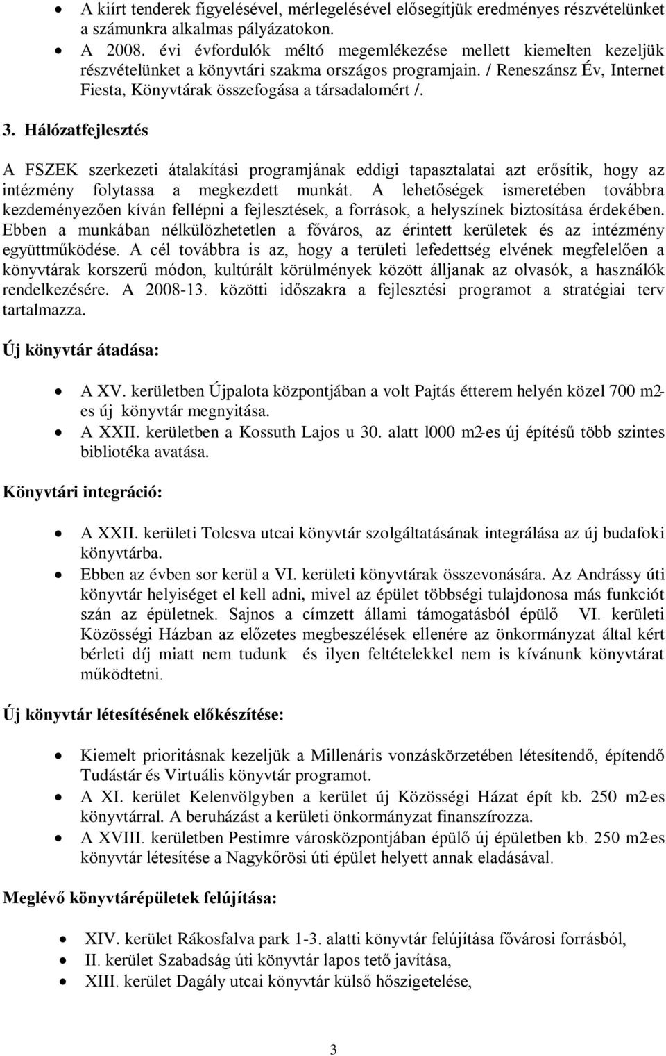 Hálózatfejlesztés A FSZEK szerkezeti átalakítási programjának eddigi tapasztalatai azt erősítik, hogy az intézmény folytassa a megkezdett munkát.