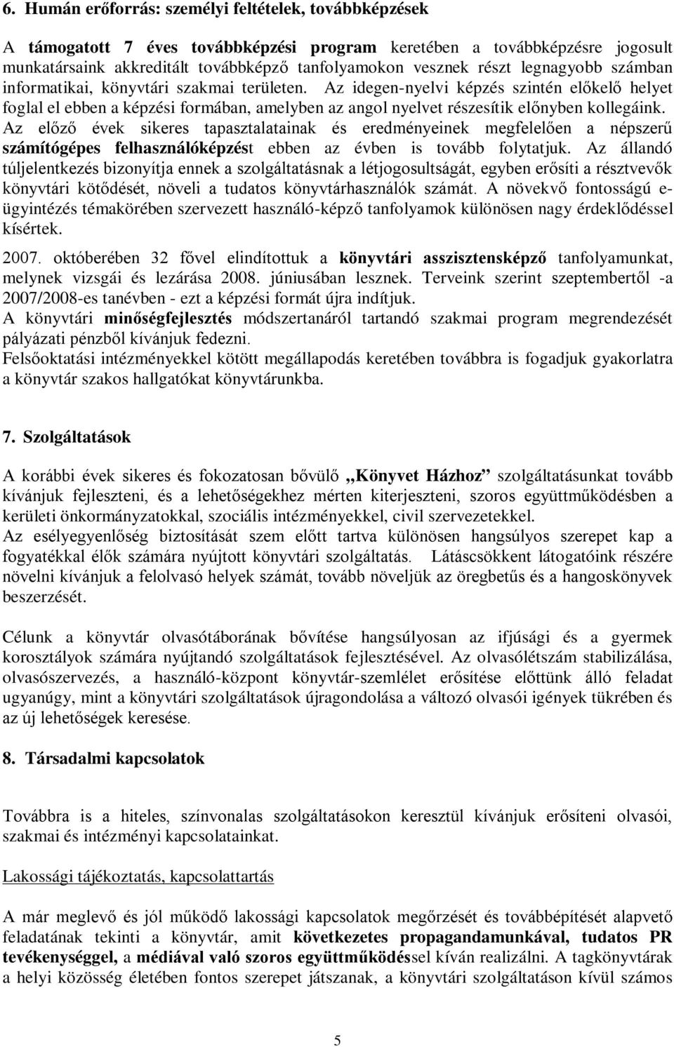 Az idegen-nyelvi képzés szintén előkelő helyet foglal el ebben a képzési formában, amelyben az angol nyelvet részesítik előnyben kollegáink.
